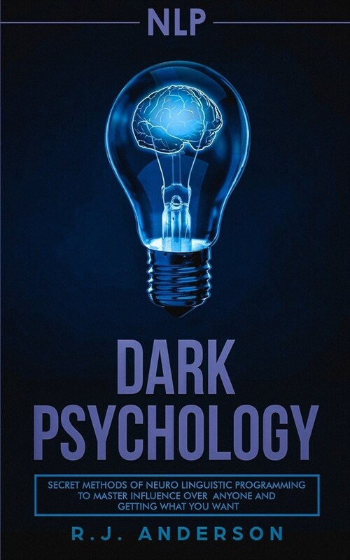 nlp: Dark Psychology - Secret Methods of Neuro Linguistic Programming to Master Influence Over Anyone and Getting What You (Paperback)
