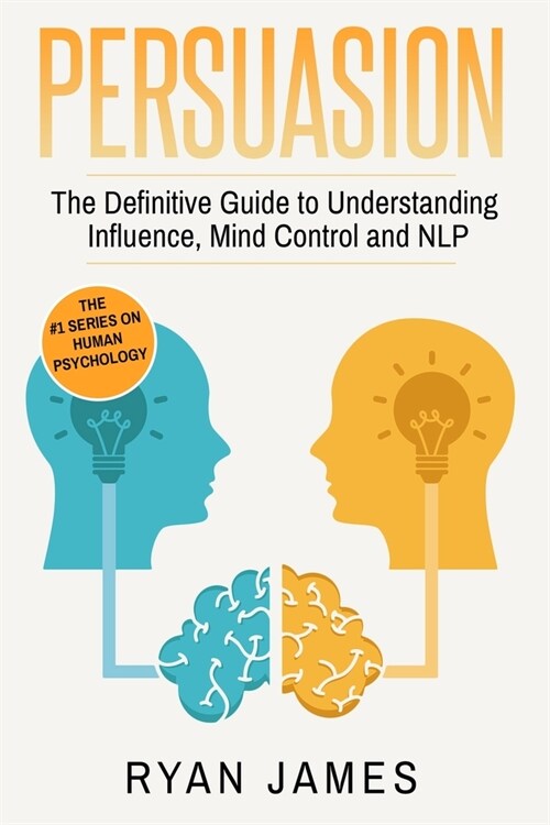 Persuasion: The Definitive Guide to Understanding Influence, Mindcontrol and NLP (Persuasion Series) (Volume 1) (Paperback)