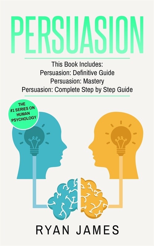 Persuasion: 3 Manuscripts - Persuasion Definitive Guide, Persuasion Mastery, Persuasion Complete Step by Step Guide (Persuasion Se (Paperback)