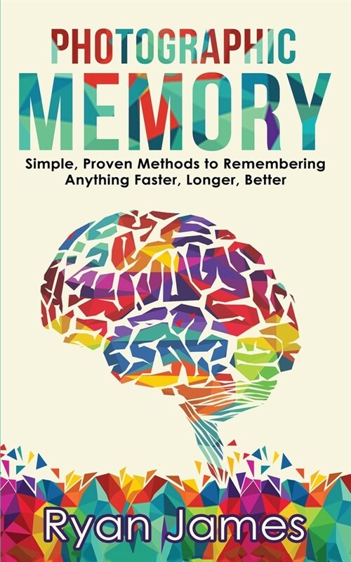 Photographic Memory: Simple, Proven Methods to Remembering Anything Faster, Longer, Better (Accelerated Learning Series) (Volume 1) (Paperback)