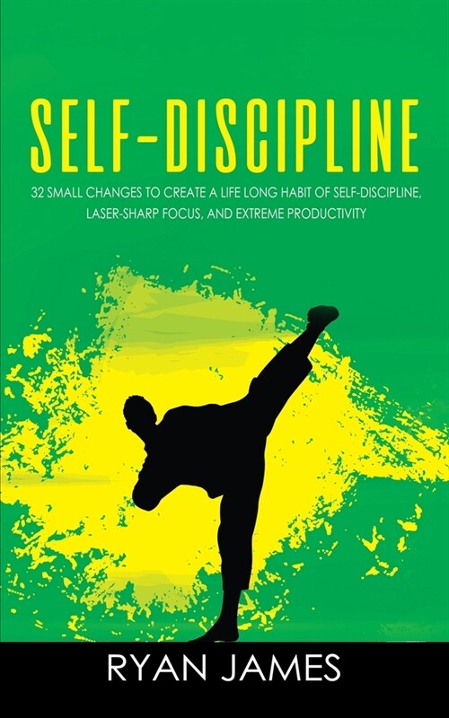 Self-Discipline: 32 Small Changes to Create a Life Long Habit of Self-Discipline, Laser-Sharp Focus, and Extreme Productivity (Self-Dis (Paperback)
