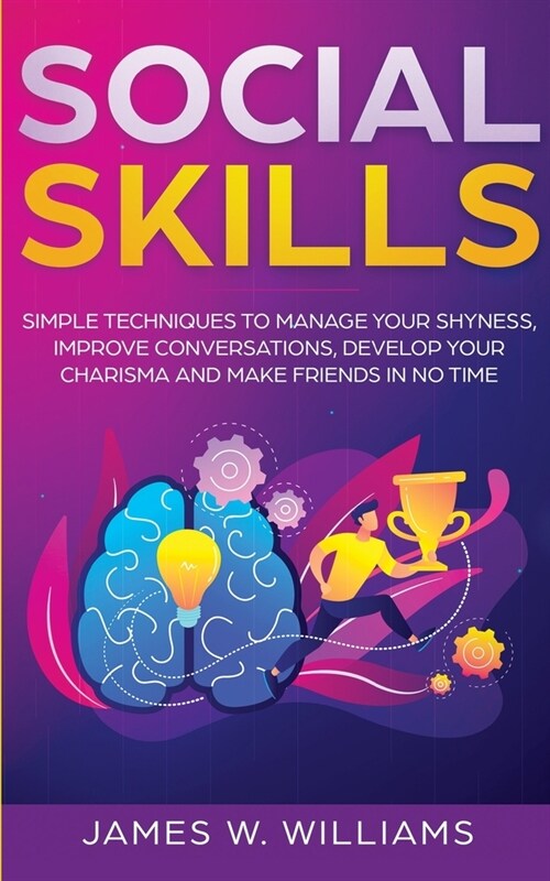Social Skills: Simple Techniques to Manage Your Shyness, Improve Conversations, Develop Your Charisma and Make Friends In No Time (Paperback)