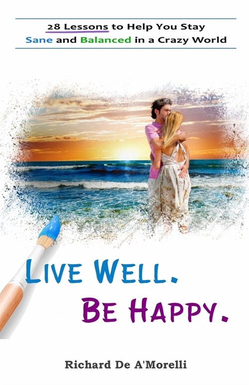 Live Well. Be Happy.: 28 Lessons to Help You Stay Sane and Balanced in a Crazy World (Paperback, 2)