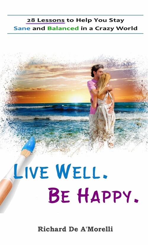 Live Well. Be Happy.: 28 Lessons to Help You Stay Sane and Balanced in a Crazy World (Hardcover, 2)