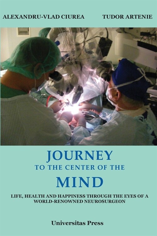 Journey to the Center of the Mind: Life, Health and Happiness Through the Eyes of a World-Renowned Neurosurgeon (Paperback)