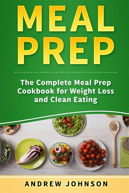 Meal Prep: The Complete Meal Prep Cookbook for Weight Loss and Clean Eating (Paperback)