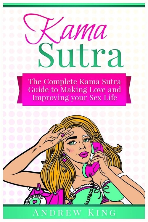 Kama Sutra: The Complete Kama Sutra Guide to Making Love and Improving Your Sex Life (Paperback)