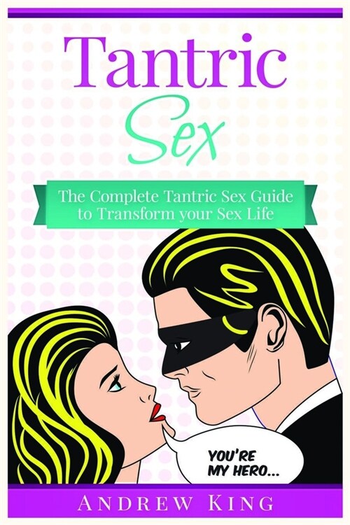 Tantric Sex: The Complete Tantric Sex Guide to Transform Your Sex Life (Paperback)