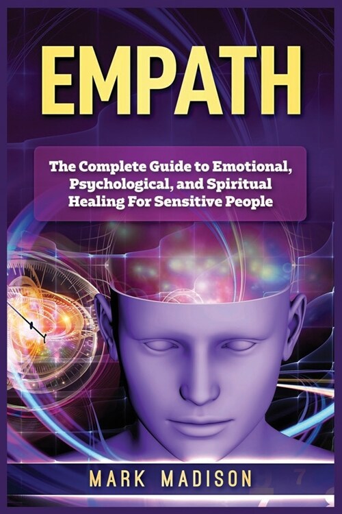 Empath: The Complete Guide to Emotional, Psychological, and Spiritual Healing For Sensitive People (Paperback)