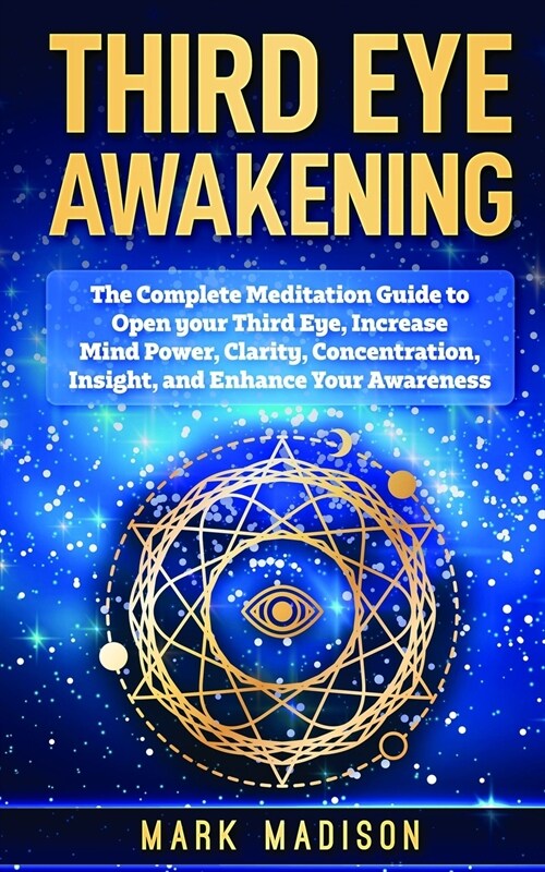 Third Eye Awakening: The Complete Meditation Guide to Open Your Third Eye, Increase Mind Power, Clarity, Concentration, Insight, and Enhanc (Paperback)