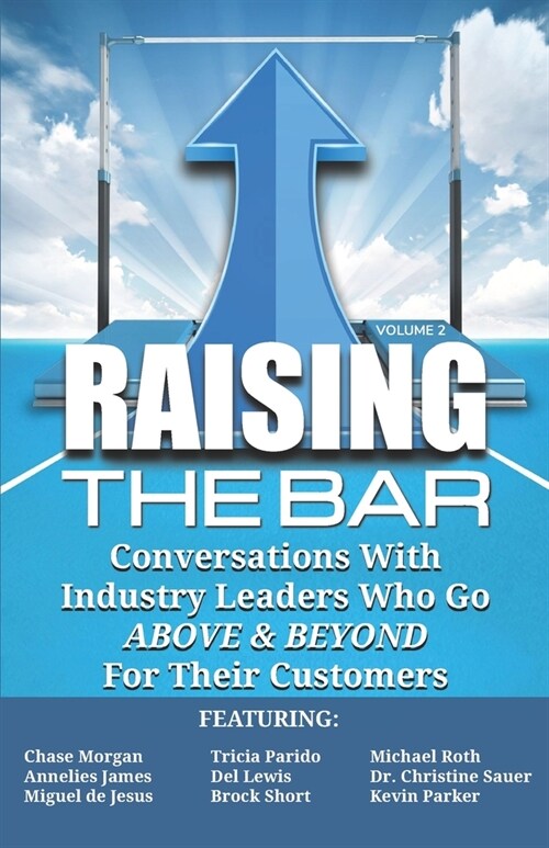 Raising the Bar Volume 2: Conversations with Industry Leaders Who Go ABOVE & BEYOND For Their Customers (Paperback)