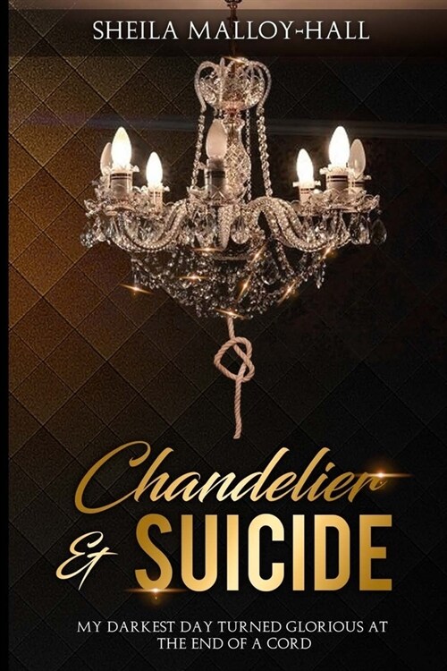 Chandelier & Suicide: My Darkest Day Turned Glorious at the End of a Cord (Paperback)