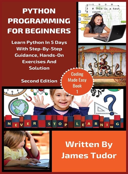 Python Programming For Beginners: Learn Python In 5 Days with Step-By-Step Guidance, Hands-On Exercises And Solution (Hardcover)