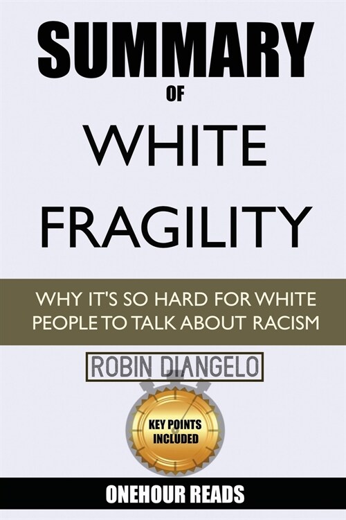 Summary Of White Fragility: Why Its So Hard For White People To Talk About Racism By Robin Diangelo (Paperback)