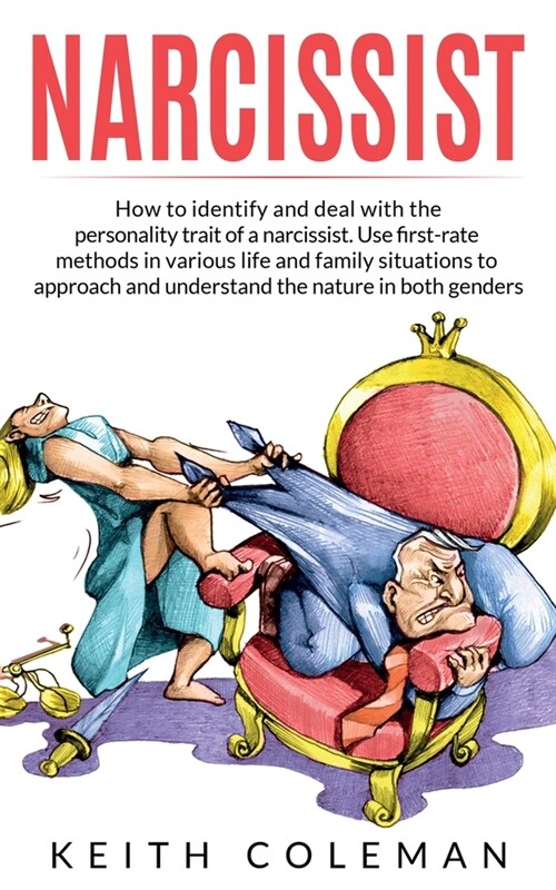 Narcissist: How to Identify and Deal with the Personality Trait of a Narcissist. Use First-Rate Methods in Various Life and Family (Paperback)
