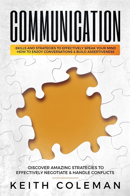 Communication: Skills and Strategies to Effectively Speak Your Mind, How to Enjoy Conversations & Build Assertiveness, Discover Amazi (Paperback)
