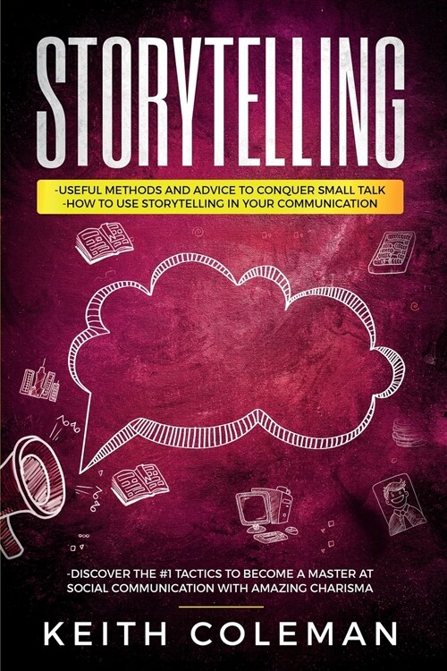 Storytelling: 3 Books in 1 - Useful Methods and Advice to Conquer Small Talk, How to Use Storytelling in Your Communication, Discove (Paperback)