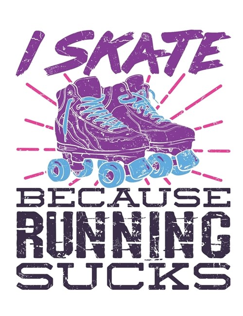 I Skate Because Running Sucks: Roller Skate Notebook, Blank Paperback Composition Book for Roller Skater to Write In, Roller Skating Gift (Paperback)