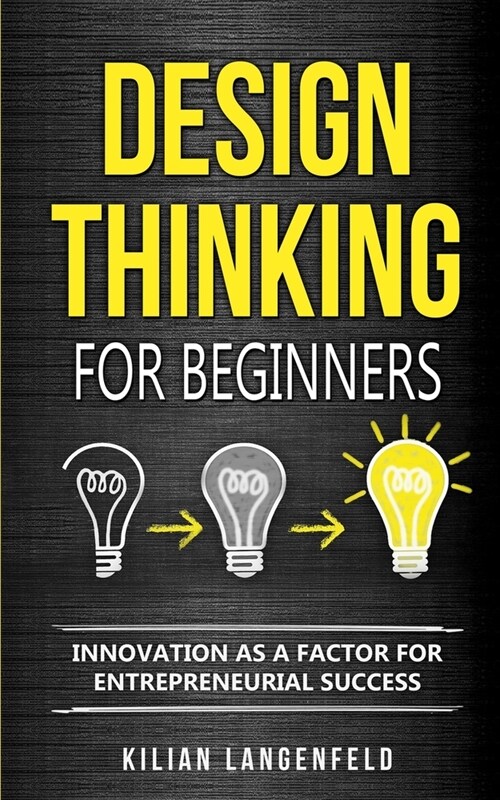 Design Thinking for Beginners: Innovation as a factor for entrepreneurial success (Paperback)
