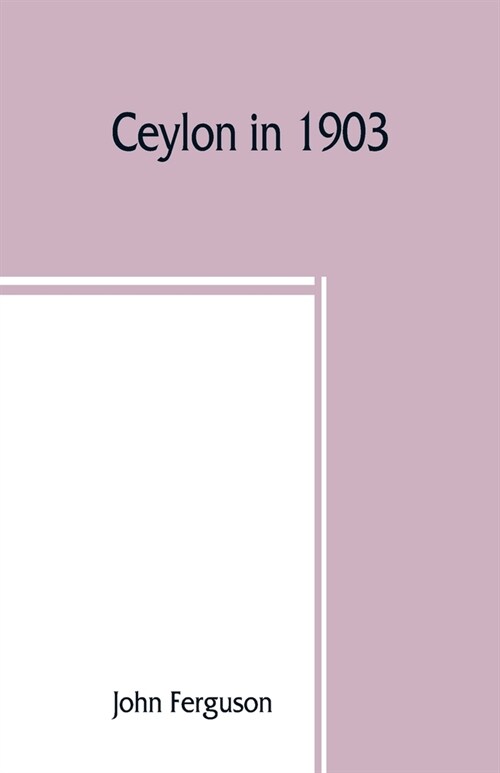 Ceylon in 1903: describing the progress of the island since 1803, its present agricultural and commercial enterprises, and its unequal (Paperback)