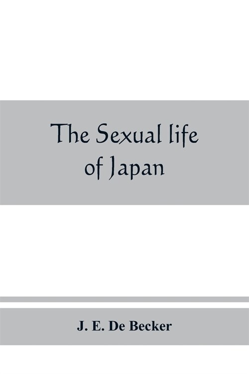The sexual life of Japan: being an exhaustive study of the nightless city or the History of the Yoshiwara Yūkwaku (Paperback)