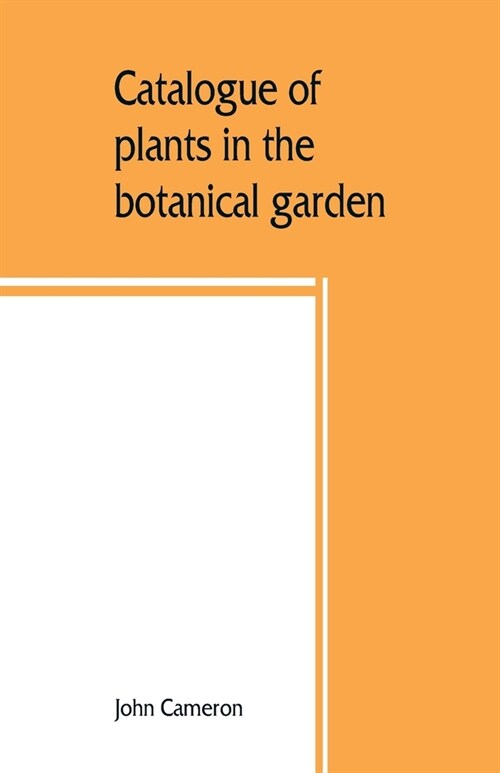 Catalogue of plants in the botanical garden. Bangalore, and its vicinity (Paperback)