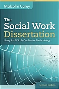 The Social Work Dissertation: Using Small-Scale Qualitative Methodology (Paperback, 2 ed)