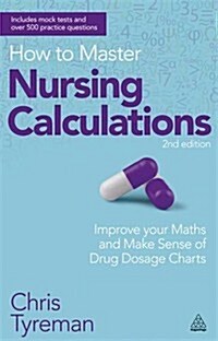 How to Master Nursing Calculations : Improve Your Maths and Make Sense of Drug Dosage Charts (Paperback, 2 Revised edition)