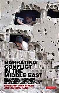 Narrating Conflict in the Middle East : Discourse, Image and Communications Practices in Lebanon and Palestine (Paperback)