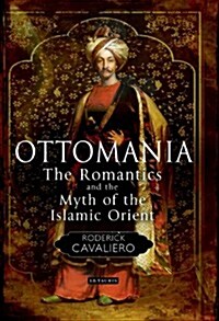 Ottomania : The Romantics and the Myth of the Islamic Orient (Paperback)