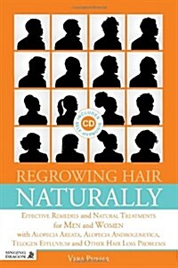Regrowing Hair Naturally : Effective Remedies and Natural Treatments for Men and Women with Alopecia Areata, Alopecia Androgenetica, Telogen Effluvium (Paperback)