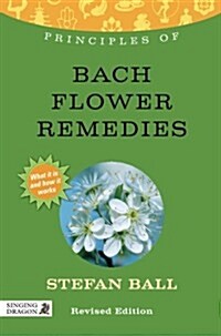 Principles of Bach Flower Remedies : What it is, How it Works, and What it Can Do for You (Paperback)