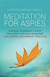 Meditation for Aspies : Everyday Techniques to Help People with Asperger Syndrome Take Control and Improve Their Lives (Paperback)