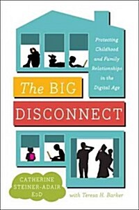 The Big Disconnect: Protecting Childhood and Family Relationships in the Digital Age (Hardcover)