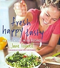 Fresh Happy Tasty: An Adventure in 100 Recipes (Hardcover)