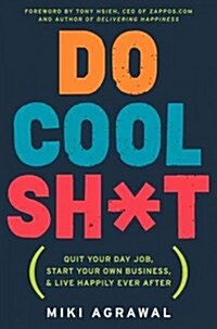 Do Cool Sh*t: Quit Your Day Job, Start Your Own Business, and Live Happily Ever After (Hardcover)