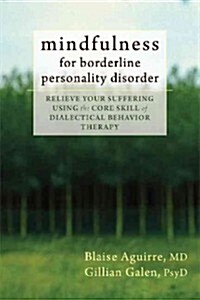Mindfulness for Borderline Personality Disorder: Relieve Your Suffering Using the Core Skill of Dialectical Behavior Therapy (Paperback)