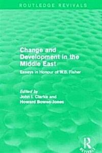 Change and Development in the Middle East (Routledge Revivals) : Essays in honour of W.B. Fisher (Hardcover)