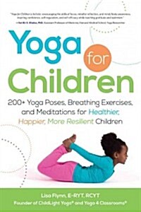 Yoga for Children: 200+ Yoga Poses, Breathing Exercises, and Meditations for Healthier, Happier, More Resilient Children (Paperback)