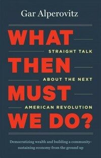 What then must we do? : straight talk about the next American revolution
