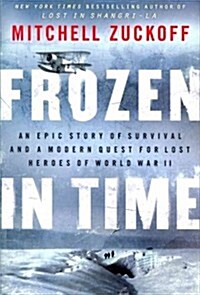 Frozen in Time: An Epic Story of Survival and a Modern Quest for Lost Heroes of World War II (Hardcover, Deckle Edge)