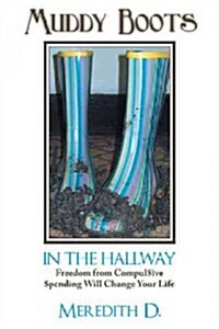 Muddy Boots in the Hallway: Freedom from Compul$ive $Pending Will Change Your Life (Paperback)