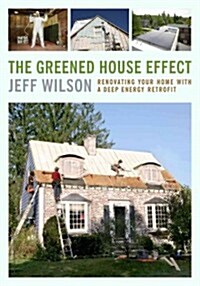 The Greened House Effect: Renovating Your Home with a Deep Energy Retrofit (Paperback)