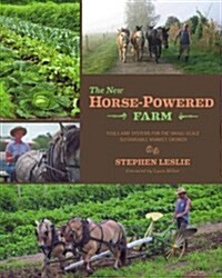 The New Horse-Powered Farm: Tools and Systems for the Small-Scale, Sustainable Market Grower (Paperback)