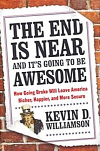 The End Is Near and Its Going to Be Awesome: How Going Broke Will Leave America Richer, Happier, and More Secure (Hardcover)