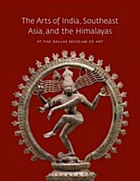 The Arts of India, Southeast Asia, and the Himalayas at the Dallas Museum of Art (Hardcover)