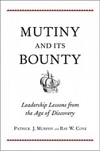 Mutiny and Its Bounty: Leadership Lessons from the Age of Discovery (Hardcover)