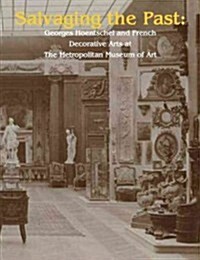 Salvaging the Past: Georges Hoentschel and French Decorative Arts from the Metropolitan Museum of Art, 1907-2013 (Hardcover, New)