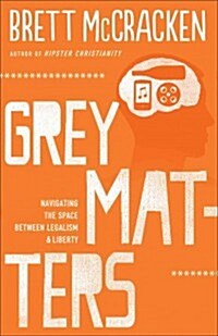Gray Matters: Navigating the Space between Legalism and Liberty (Paperback)