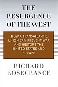 The Resurgence of the West: How a Transatlantic Union Can Prevent War and Restore the United States and Europe (Hardcover)